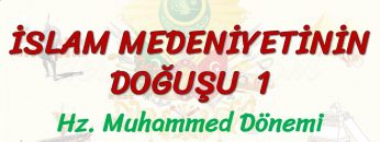 İSLAM MEDENİYETİNİN DOĞUŞU – 1 / HZ. MUHAMMED DÖNEMİ