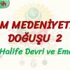 İSLAM MEDENİYETİNİN DOĞUŞU  – 2 / DÖRT HALİFE DEVRİ VE EMEVİLER