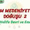 İSLAM MEDENİYETİNİN DOĞUŞU  – 2 / DÖRT HALİFE DEVRİ VE EMEVİLER