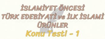 İSLAMİYET ÖNCESİ TÜRK EDEBİYATI VE İLK İSLAMİ ÜRÜNLER / KONU TESTİ – 1
