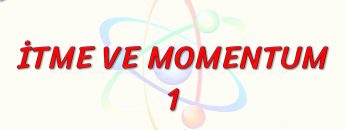 İTME VE MOMENTUM – 1