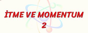 İTME VE MOMENTUM – 2