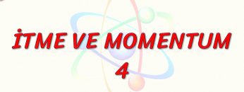 İTME VE MOMENTUM – 4
