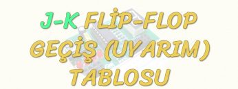 J-K FLİP-FLOP GEÇİŞ TABLOSU