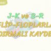 J-K VE R-S FLİP – FLOPLARLA KAYDIRMALI KAYDEDİCİ
