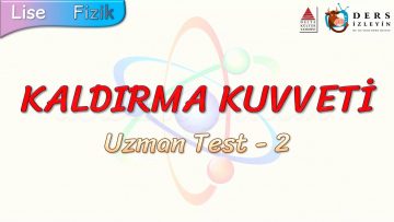 KALDIRMA KUVVETİ / UZMAN TEST – 2