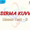 KALDIRMA KUVVETİ / UZMAN TEST – 3