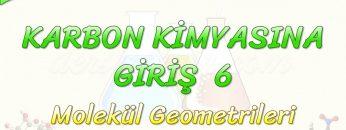 KARBON KİMYASINA GİRİŞ – 6 / MOLEKÜL GEOMETRİLERİ