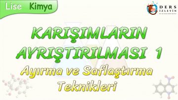 KARIŞIMLARIN AYRIŞTIRILMASI – 1 / AYIRMA VE SAFLAŞTIRMA TEKNİKLERİ