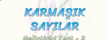 KARMAŞIK SAYILAR / GELİŞTİRİCİ TEST – 2