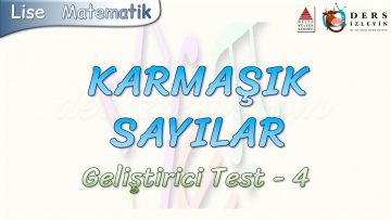 KARMAŞIK SAYILAR / GELİŞTİRİCİ TEST – 4