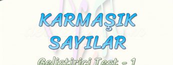 KARMAŞIK SAYILAR / GELİŞTİRİCİ TEST- 1