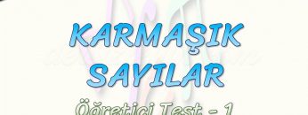 KARMAŞIK SAYILAR / ÖĞRETİCİ TEST – 1