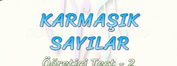 KARMAŞIK SAYILAR / ÖĞRETİCİ TEST – 2