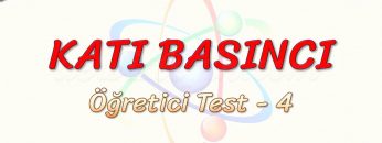 KATI BASINCI / ÖĞRETİCİ TEST – 4