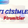 KATI CİSİMLER – 2 / PİRAMİTLER