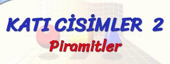 KATI CİSİMLER – 2 / PİRAMİTLER