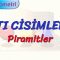 KATI CİSİMLER – 2 / PİRAMİTLER