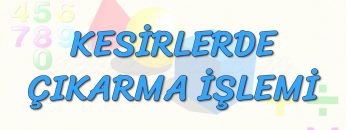 KESİRLERDE ÇIKARMA İŞLEMİ