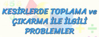 KESİRLERDE TOPLAMA VE ÇIKARMA-PROBLEMLER