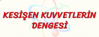 KESİŞEN KUVVETLERİN DENGESİ