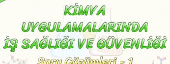 KİMYA UYGULAMALARINDA İŞ SAĞLIĞI VE GÜVENLİĞİ / SORU ÇÖZÜMLERİ – 1
