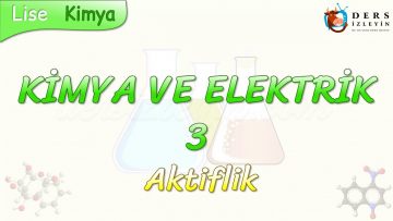 KİMYA VE ELEKTRİK  – 3 / AKTİFLİK