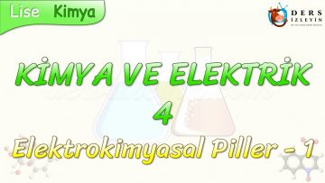 KİMYA VE ELEKTRİK – 4 / ELEKTROKİMYASAL PİLLER – 1