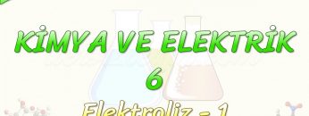 KİMYA VE ELEKTRİK – 6 / ELEKTROLİZ – 1