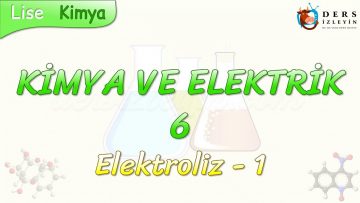KİMYA VE ELEKTRİK – 6 / ELEKTROLİZ – 1