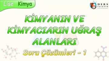KİMYANIN VE KİMYACILARIN UĞRAŞ ALANLARI / SORU ÇÖZÜMLERİ – 1
