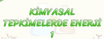 KİMYASAL TEPKİMELERDE ENERJİ – 1