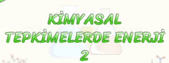KİMYASAL TEPKİMELERDE ENERJİ – 2