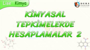 KİMYASAL TEPKİMELERDE HESAPLAMALAR – 2