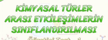 KİMYASAL TÜRLER ARASI ETKİLEŞİMLERİN SINIFLANDIRILMASI / ÖĞRETİCİ TEST – 1