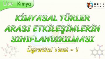 KİMYASAL TÜRLER ARASI ETKİLEŞİMLERİN SINIFLANDIRILMASI / ÖĞRETİCİ TEST – 1