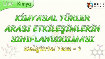 KİMYASAL TÜRLER ARASI ETKİLEŞİMLERİN SINIFLANDIRILMASI / GELİŞTİRİCİ TEST – 1