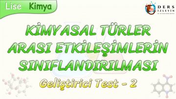 KİMYASAL TÜRLER ARASI ETKİLEŞİMLERİN SINIFLANDIRILMASI / GELİŞTİRİCİ TEST – 2