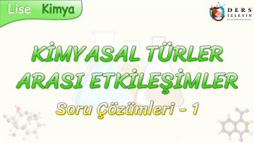 KİMYASAL TÜRLER ARASI ETKİLEŞİMLER / SORU ÇÖZÜMLERİ – 1
