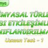 KİMYASAL TÜRLER ARASI ETKİLEŞİMLERİN SINIFLANDIRILMASI / UZMAN TEST – 1