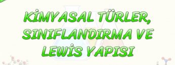 KİMYASAL TÜRLER / SINIFLANDIRMA VE LEWİS YAPISI