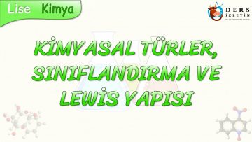 KİMYASAL TÜRLER / SINIFLANDIRMA VE LEWİS YAPISI