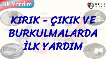 KIRIK, ÇIKIK VE BURKULMALARDA İLK YARDIM