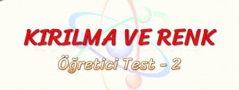 KIRILMA VE RENK / ÖĞRETİCİ TEST – 2