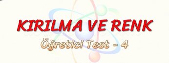KIRILMA VE RENK / ÖĞRETİCİ TEST – 4