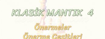 KLASİK MANTIK – 4 / ÖNERMELER VE ÖNERME ÇEŞİTLERİ
