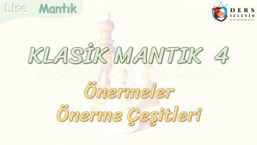 KLASİK MANTIK – 4 / ÖNERMELER VE ÖNERME ÇEŞİTLERİ
