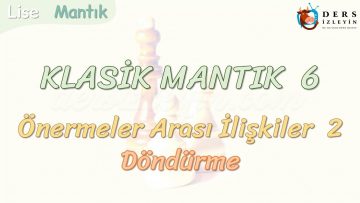 KLASİK MANTIK – 6 / ÖNERMELER ARASI İLİŞKİLER – 2 – DÖNDÜRME