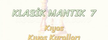 KLASİK MANTIK – 7 / KIYAS VE KIYAS KURALLARI