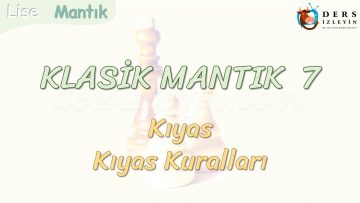 KLASİK MANTIK – 7 / KIYAS VE KIYAS KURALLARI